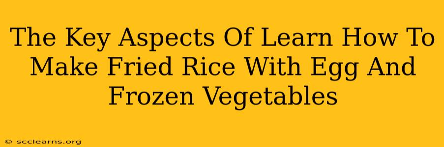 The Key Aspects Of Learn How To Make Fried Rice With Egg And Frozen Vegetables