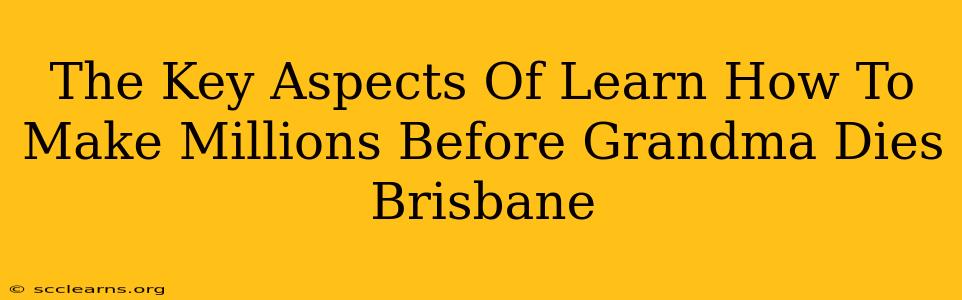 The Key Aspects Of Learn How To Make Millions Before Grandma Dies Brisbane