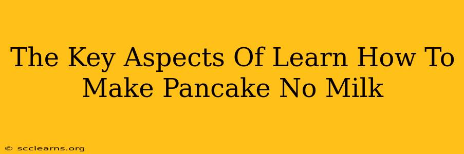 The Key Aspects Of Learn How To Make Pancake No Milk