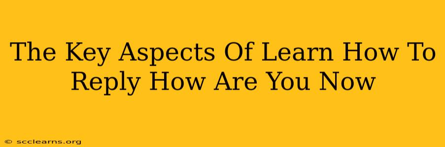 The Key Aspects Of Learn How To Reply How Are You Now