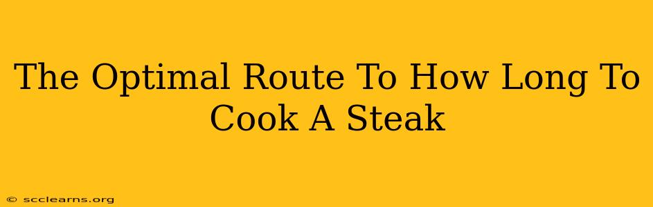 The Optimal Route To How Long To Cook A Steak