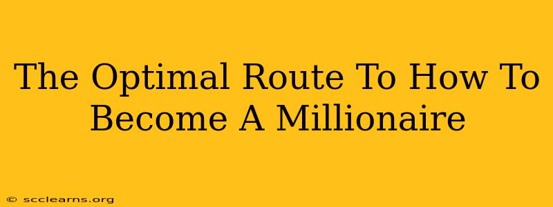 The Optimal Route To How To Become A Millionaire