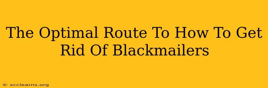 The Optimal Route To How To Get Rid Of Blackmailers