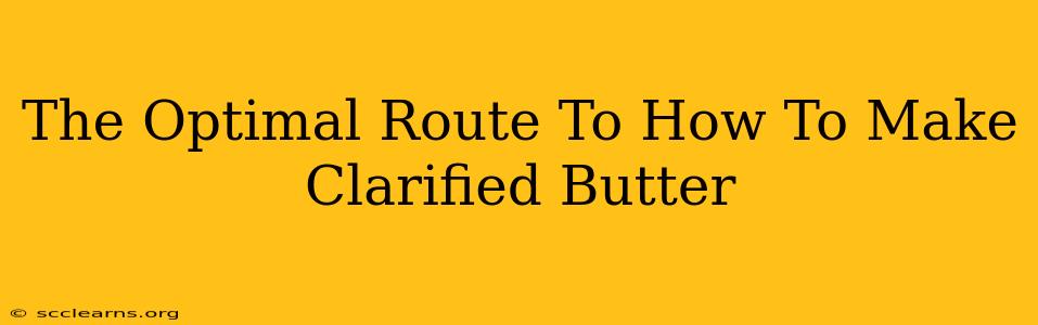 The Optimal Route To How To Make Clarified Butter