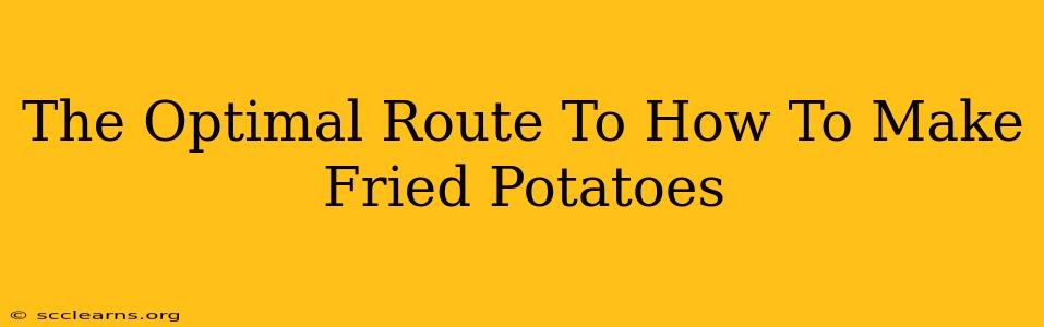 The Optimal Route To How To Make Fried Potatoes