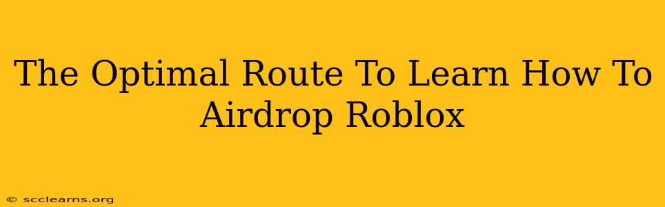 The Optimal Route To Learn How To Airdrop Roblox