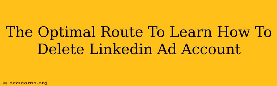 The Optimal Route To Learn How To Delete Linkedin Ad Account