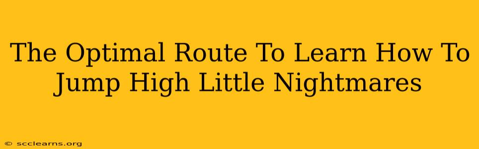 The Optimal Route To Learn How To Jump High Little Nightmares