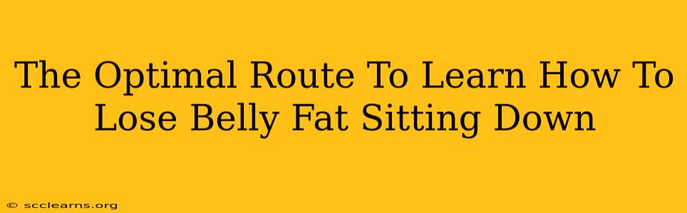 The Optimal Route To Learn How To Lose Belly Fat Sitting Down