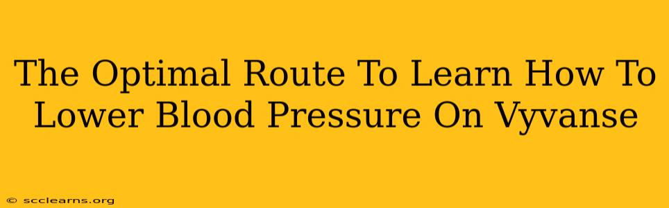 The Optimal Route To Learn How To Lower Blood Pressure On Vyvanse