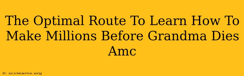 The Optimal Route To Learn How To Make Millions Before Grandma Dies Amc