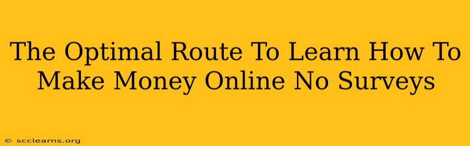 The Optimal Route To Learn How To Make Money Online No Surveys