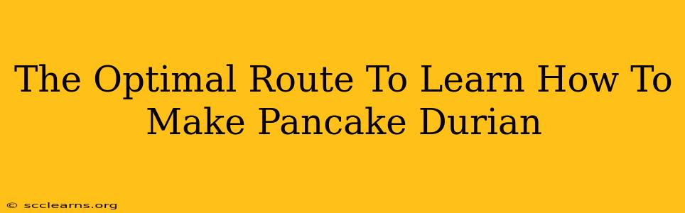 The Optimal Route To Learn How To Make Pancake Durian