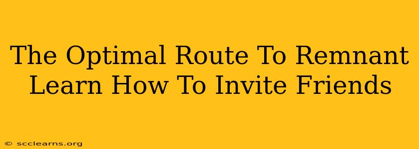 The Optimal Route To Remnant Learn How To Invite Friends