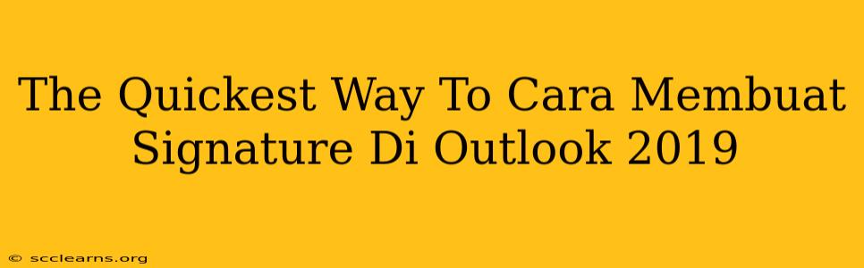 The Quickest Way To Cara Membuat Signature Di Outlook 2019