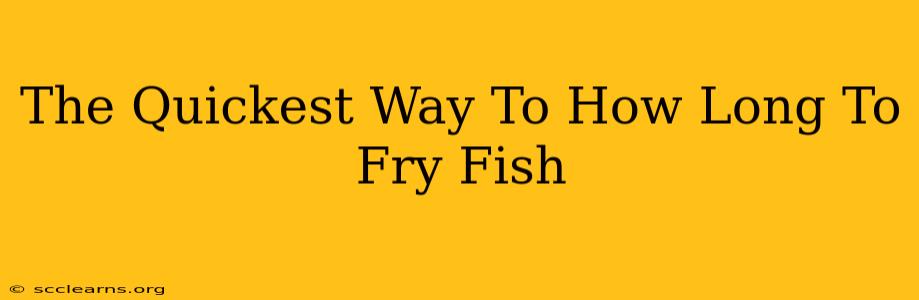 The Quickest Way To How Long To Fry Fish