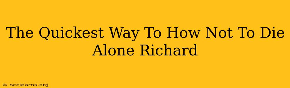 The Quickest Way To How Not To Die Alone Richard