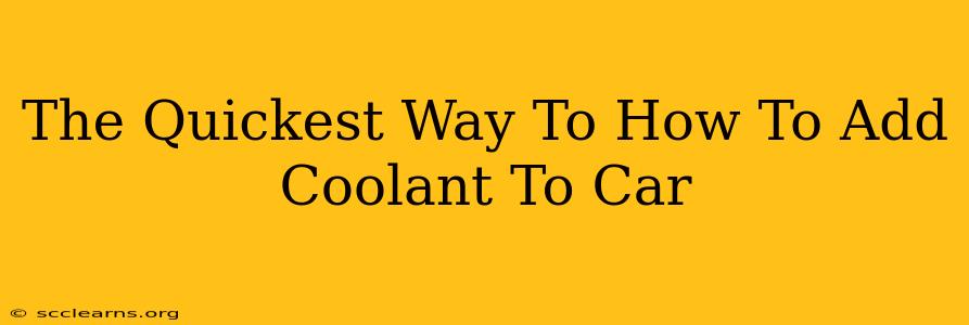 The Quickest Way To How To Add Coolant To Car