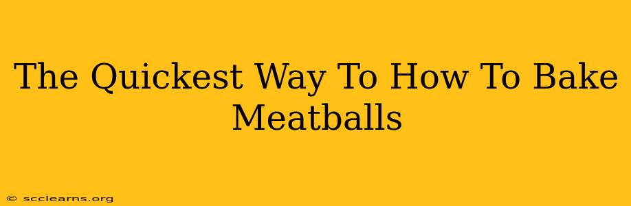 The Quickest Way To How To Bake Meatballs