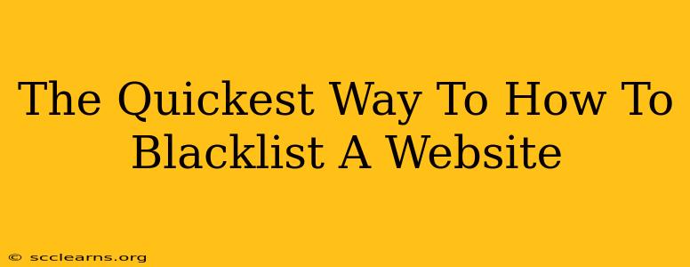 The Quickest Way To How To Blacklist A Website