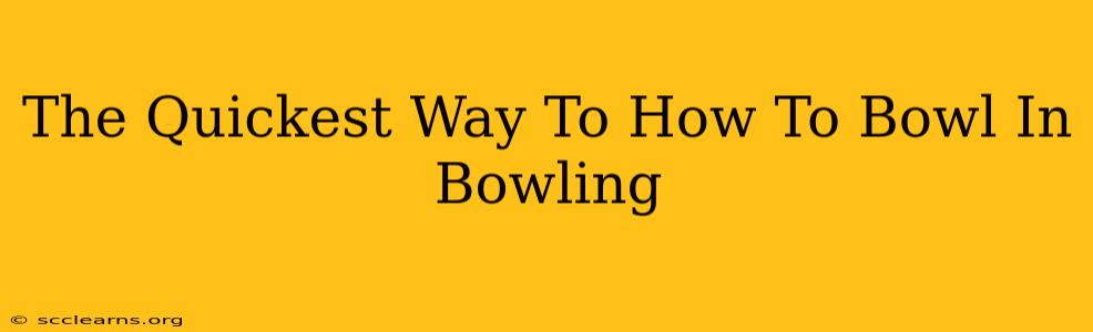 The Quickest Way To How To Bowl In Bowling