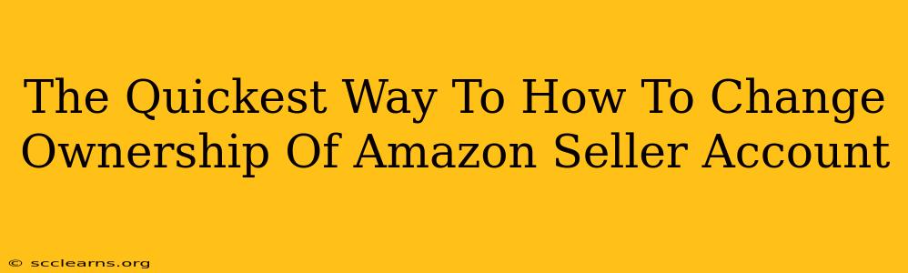 The Quickest Way To How To Change Ownership Of Amazon Seller Account