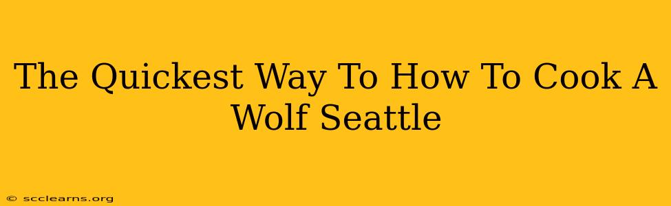 The Quickest Way To How To Cook A Wolf Seattle