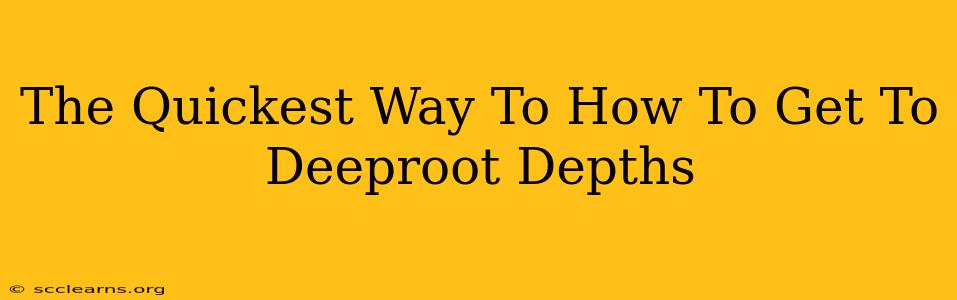 The Quickest Way To How To Get To Deeproot Depths