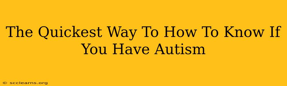 The Quickest Way To How To Know If You Have Autism