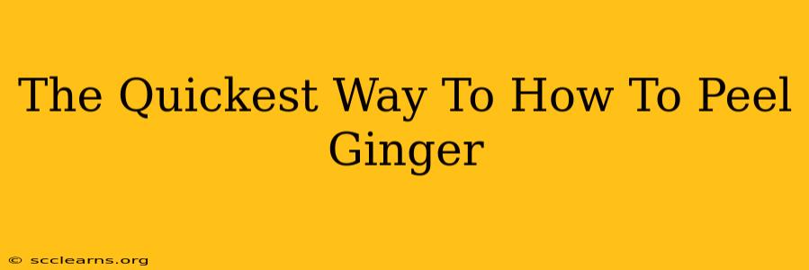 The Quickest Way To How To Peel Ginger