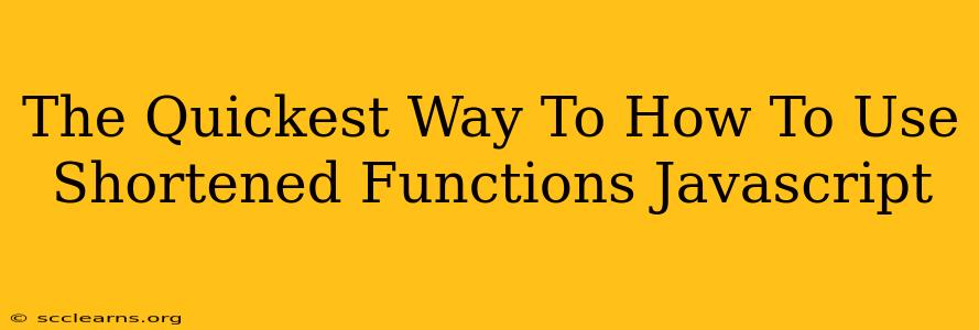 The Quickest Way To How To Use Shortened Functions Javascript