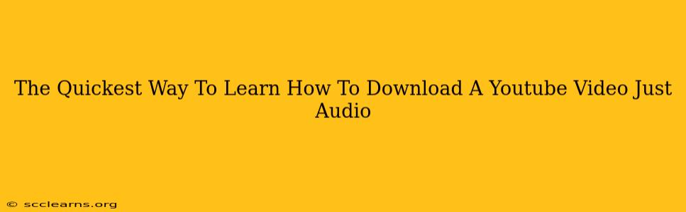 The Quickest Way To Learn How To Download A Youtube Video Just Audio