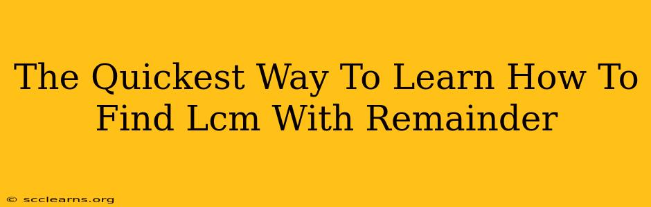 The Quickest Way To Learn How To Find Lcm With Remainder