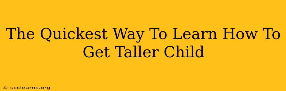 The Quickest Way To Learn How To Get Taller Child