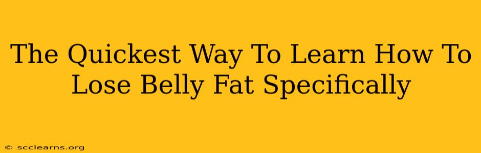 The Quickest Way To Learn How To Lose Belly Fat Specifically