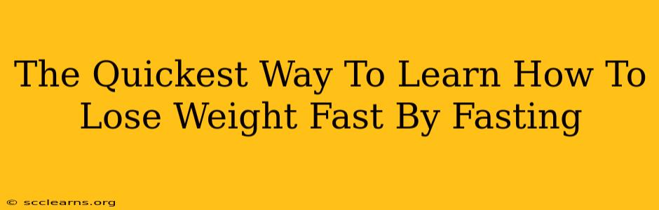 The Quickest Way To Learn How To Lose Weight Fast By Fasting