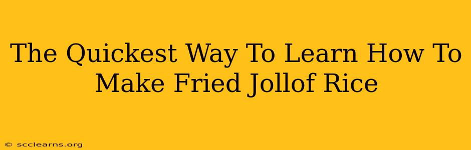 The Quickest Way To Learn How To Make Fried Jollof Rice