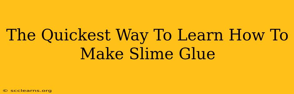 The Quickest Way To Learn How To Make Slime Glue