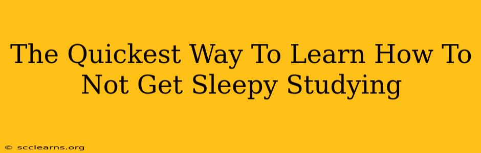 The Quickest Way To Learn How To Not Get Sleepy Studying