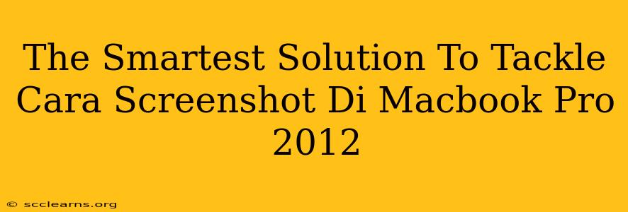 The Smartest Solution To Tackle Cara Screenshot Di Macbook Pro 2012