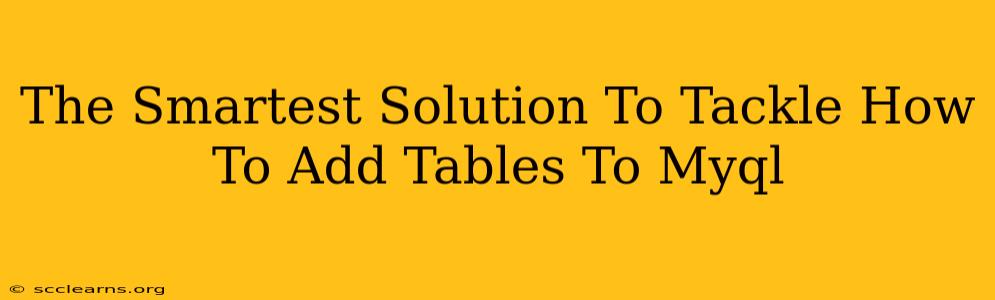 The Smartest Solution To Tackle How To Add Tables To Myql