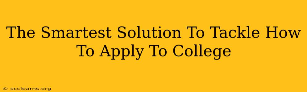 The Smartest Solution To Tackle How To Apply To College