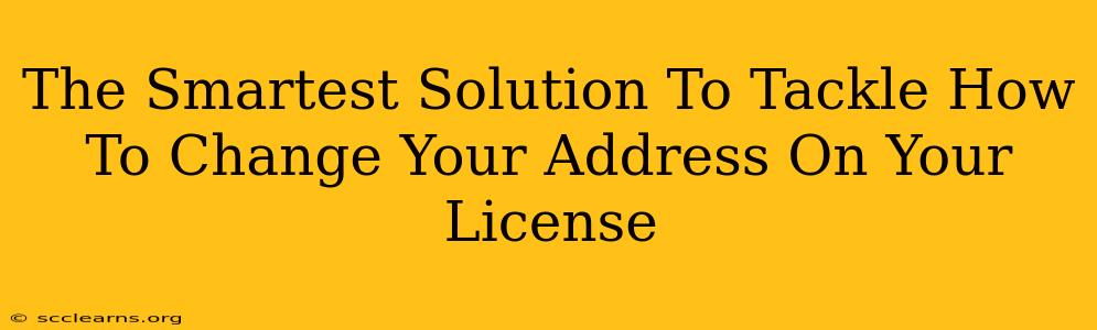 The Smartest Solution To Tackle How To Change Your Address On Your License