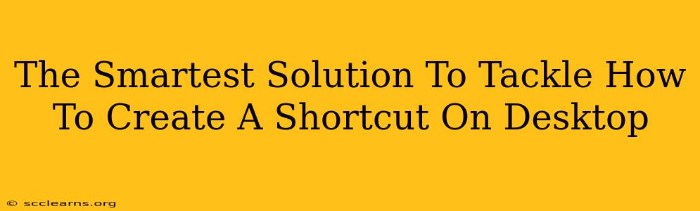 The Smartest Solution To Tackle How To Create A Shortcut On Desktop