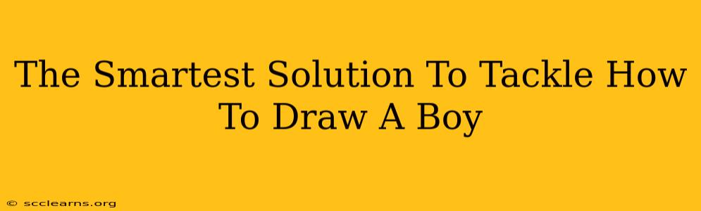 The Smartest Solution To Tackle How To Draw A Boy