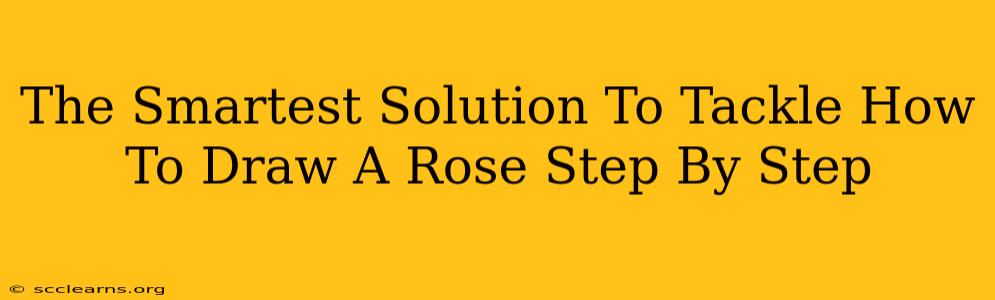 The Smartest Solution To Tackle How To Draw A Rose Step By Step