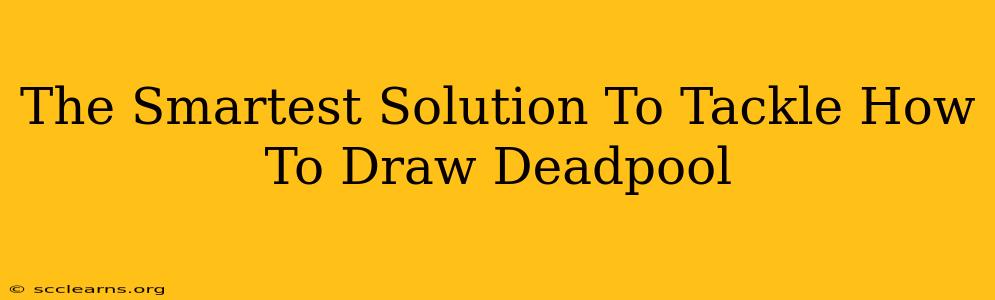 The Smartest Solution To Tackle How To Draw Deadpool