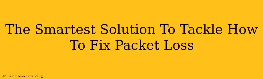 The Smartest Solution To Tackle How To Fix Packet Loss