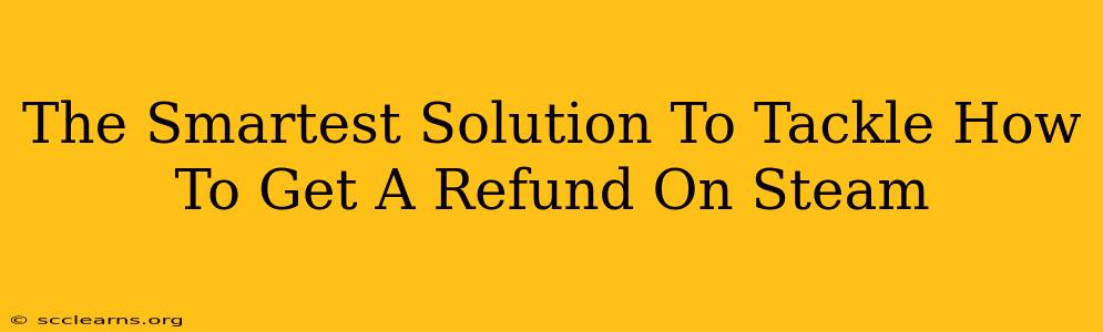 The Smartest Solution To Tackle How To Get A Refund On Steam