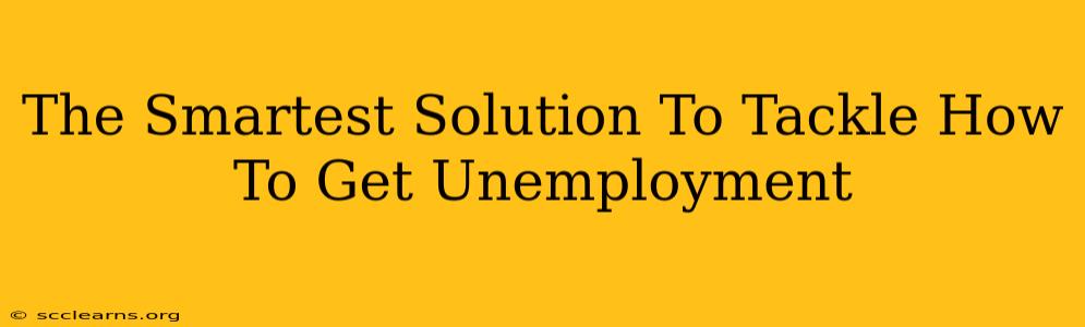 The Smartest Solution To Tackle How To Get Unemployment